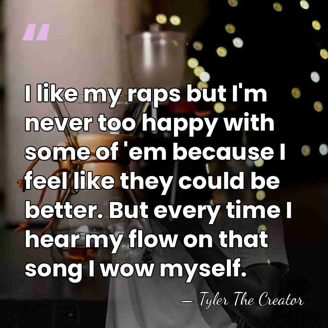 I like my raps but I'm never too happy with some of&hellip; - Tyler The Creator