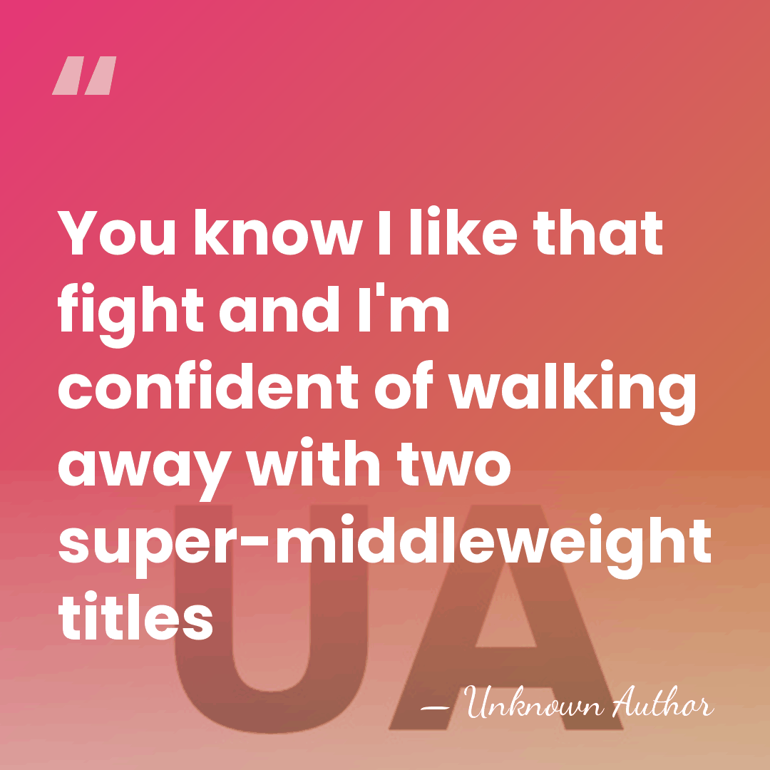 You know I like that fight and I'm confident of walking away&hellip; - Unknown Author