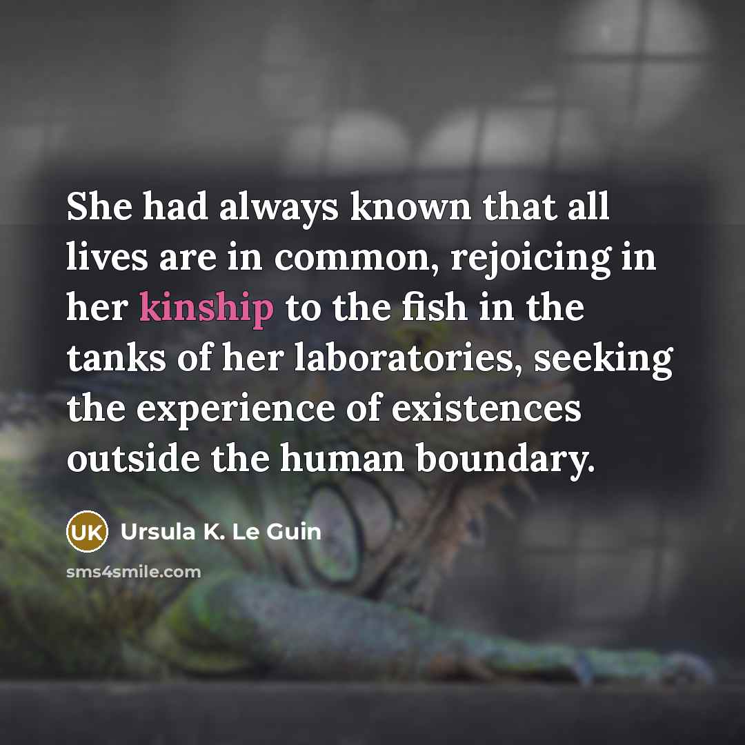 “She had always known that all lives are in common,…” quote by Ursula K. Le Guin