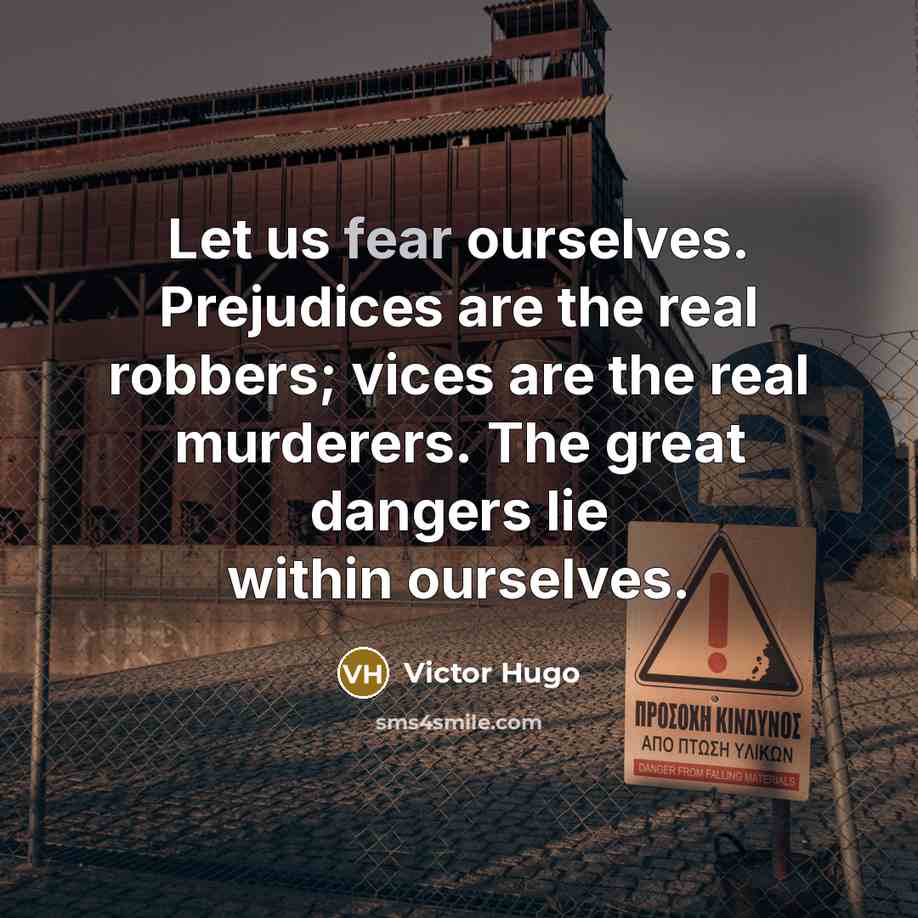 “Let us fear ourselves. Prejudices are the real robbers; vices…” quote by Victor Hugo