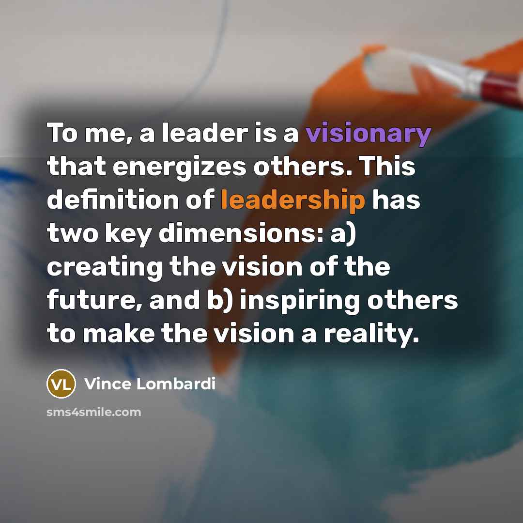 “To me, a leader is a visionary that energizes others.…” quote by Vince Lombardi