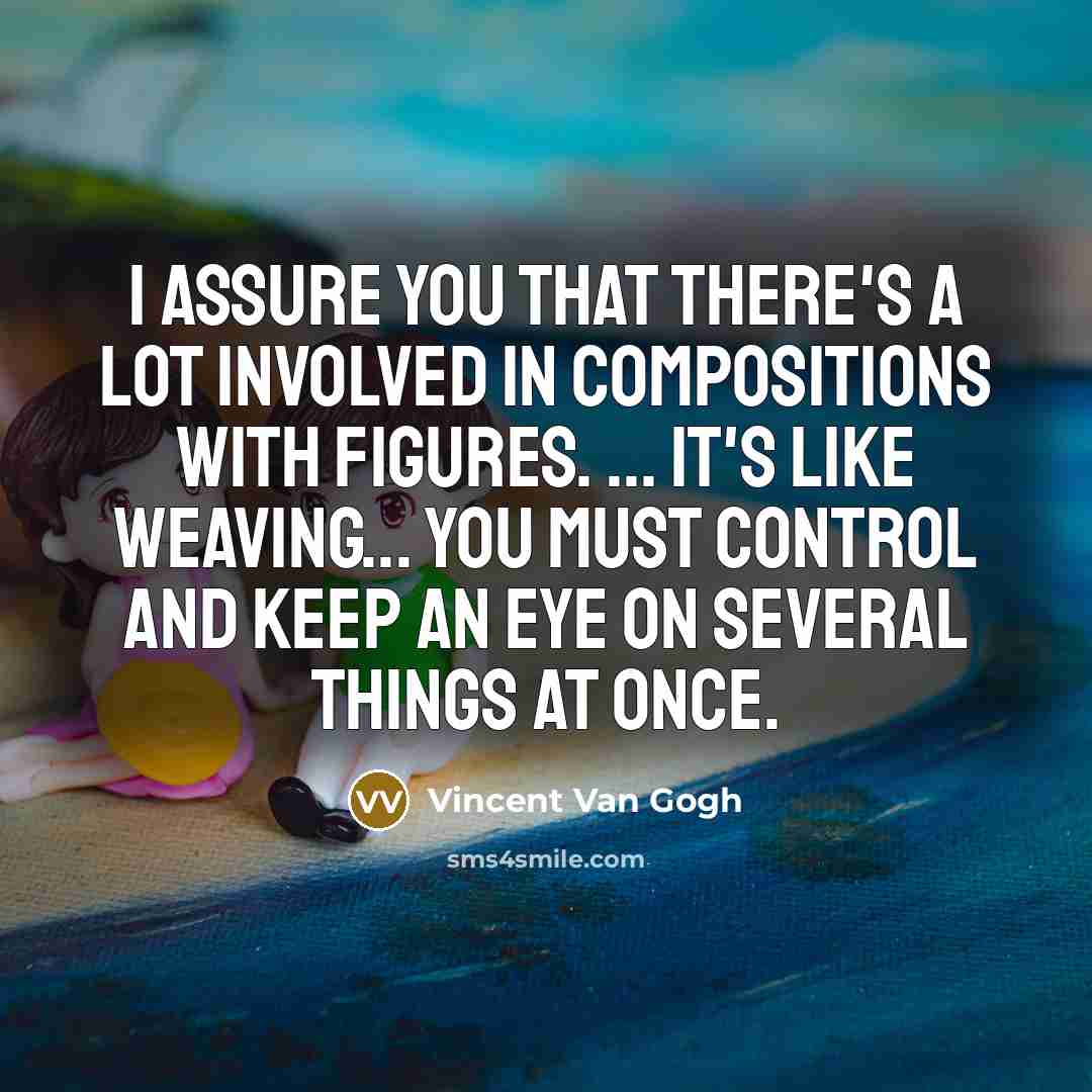 “I assure you that there's a lot involved in compositions…” quote by Vincent Van Gogh
