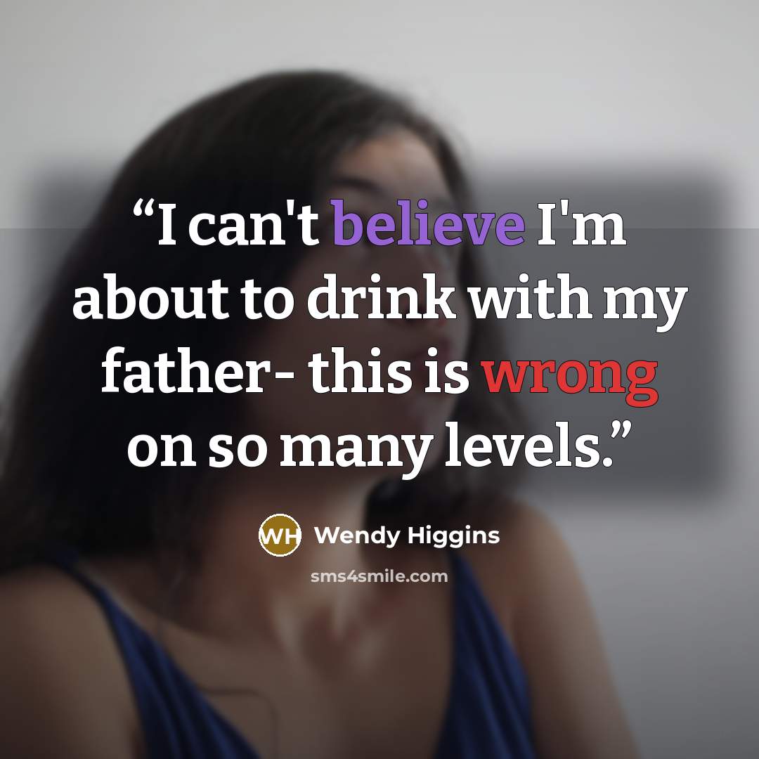 “I can't believe I'm about to drink with my father- this is wrong on so many levels.” quote by Wendy Higgins