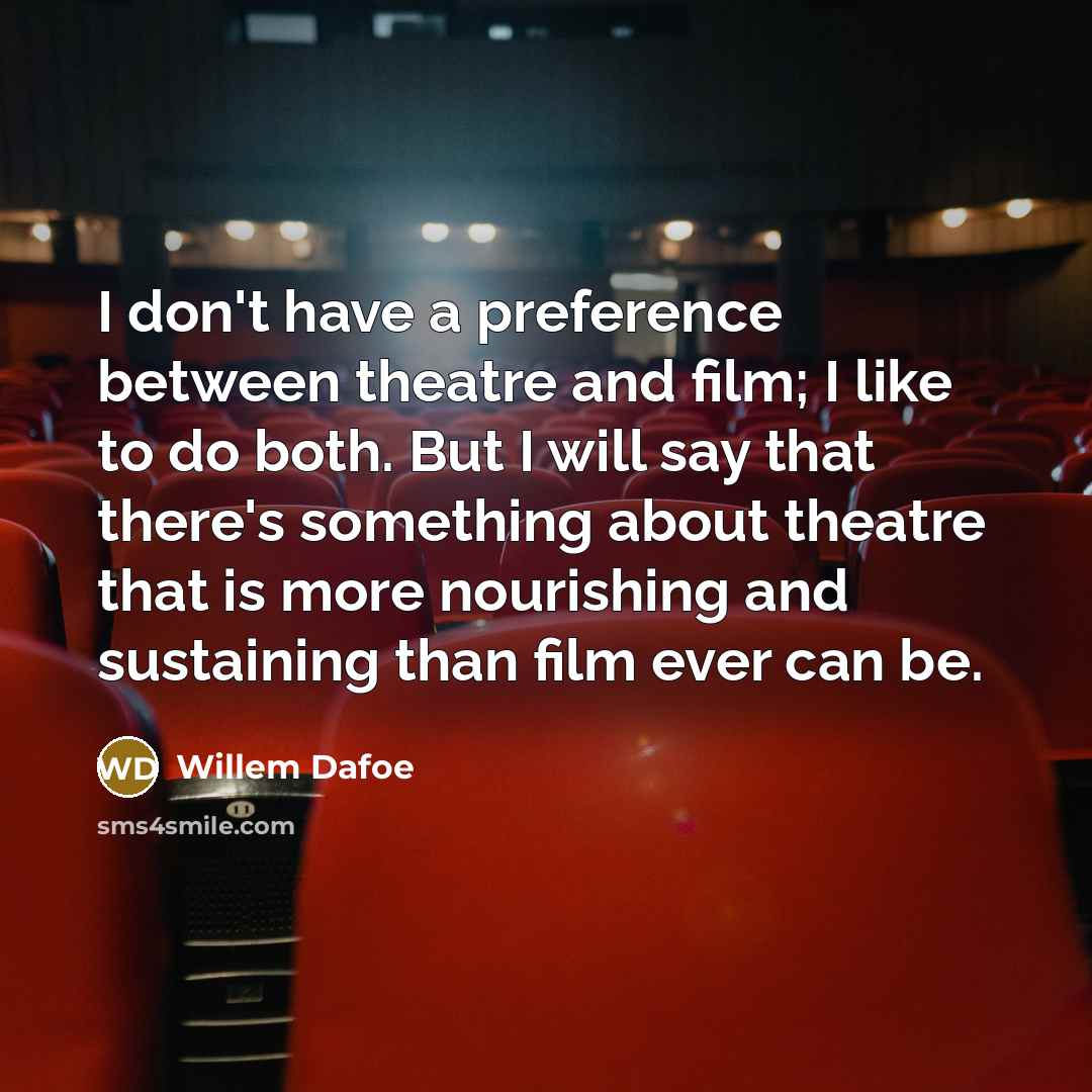 “I don't have a preference between theatre and film; I…” quote by Willem Dafoe