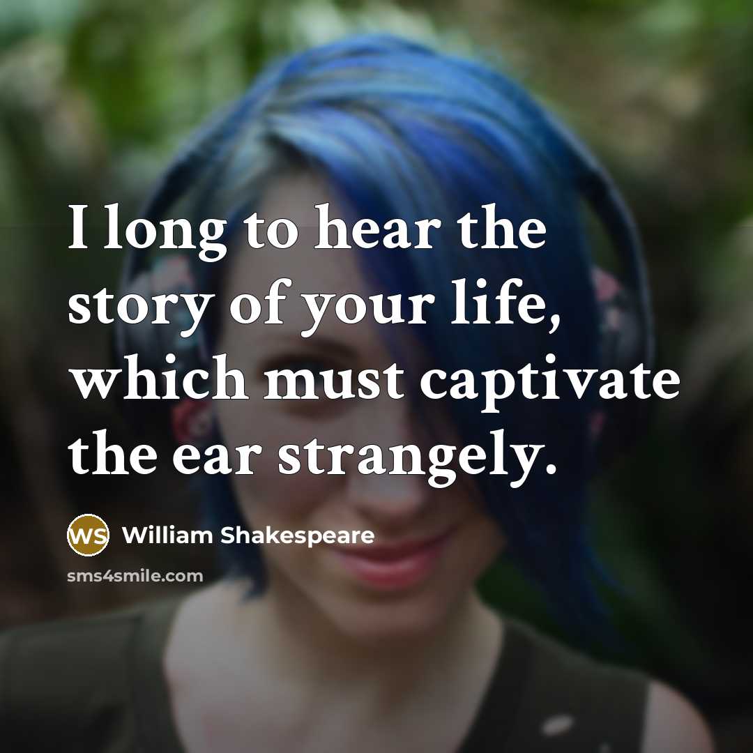 “I long to hear the story of your life, which…” quote by William Shakespeare