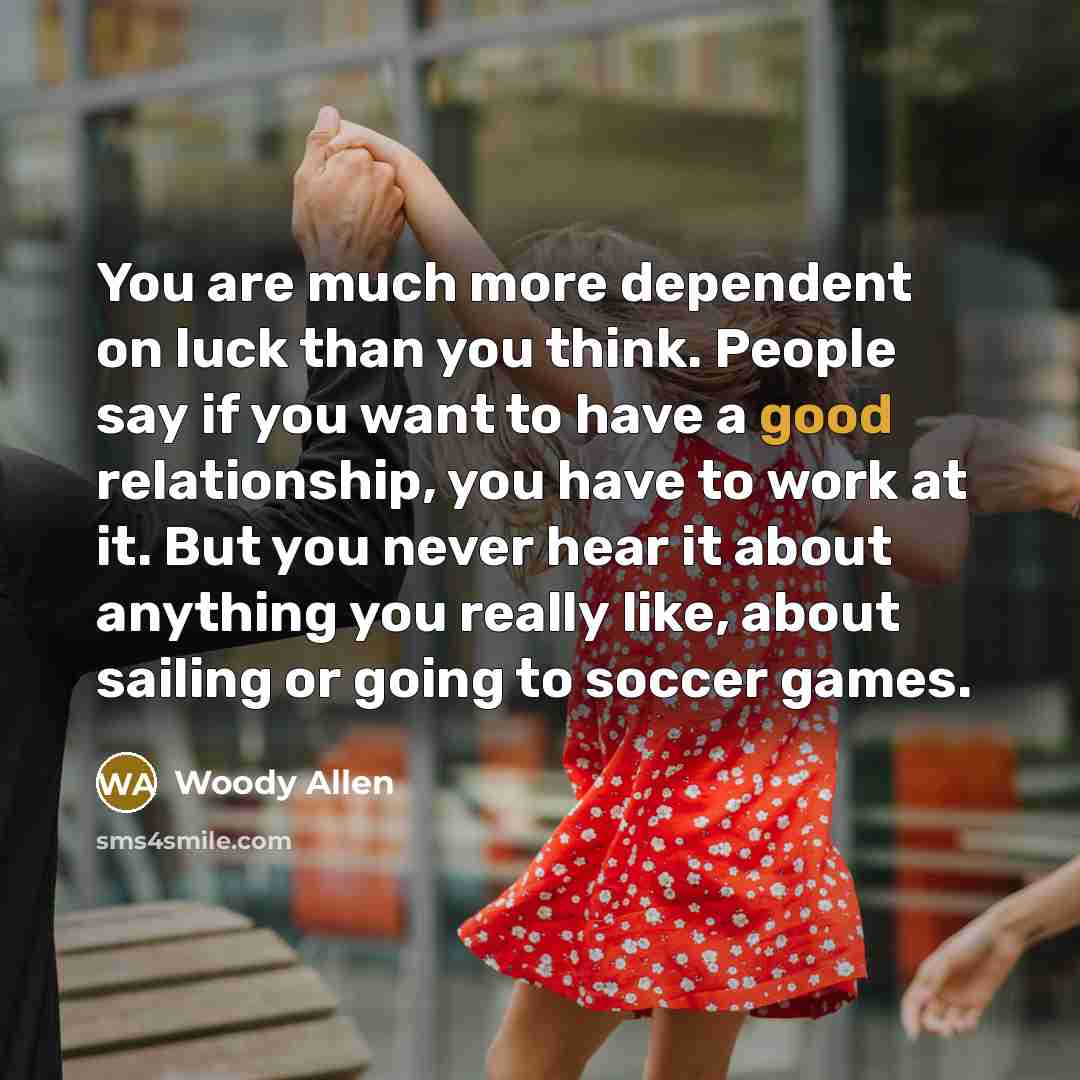 “You are much more dependent on luck than you think.…” quote by Woody Allen