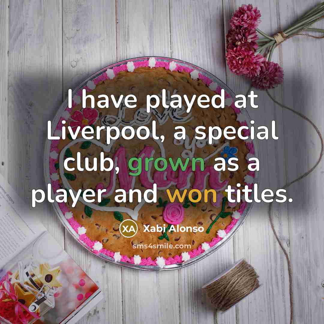 “I have played at Liverpool, a special club, grown as…” quote by Xabi Alonso