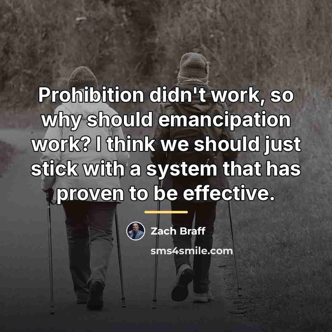 “Prohibition didn't work, so why should emancipation work? I think…” quote by Zach Braff