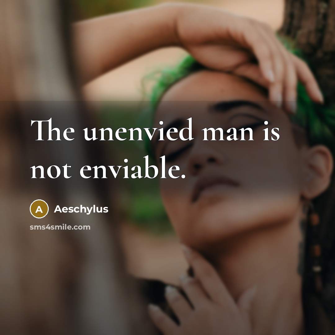 “The unenvied man is not enviable.” quote by Aeschylus
