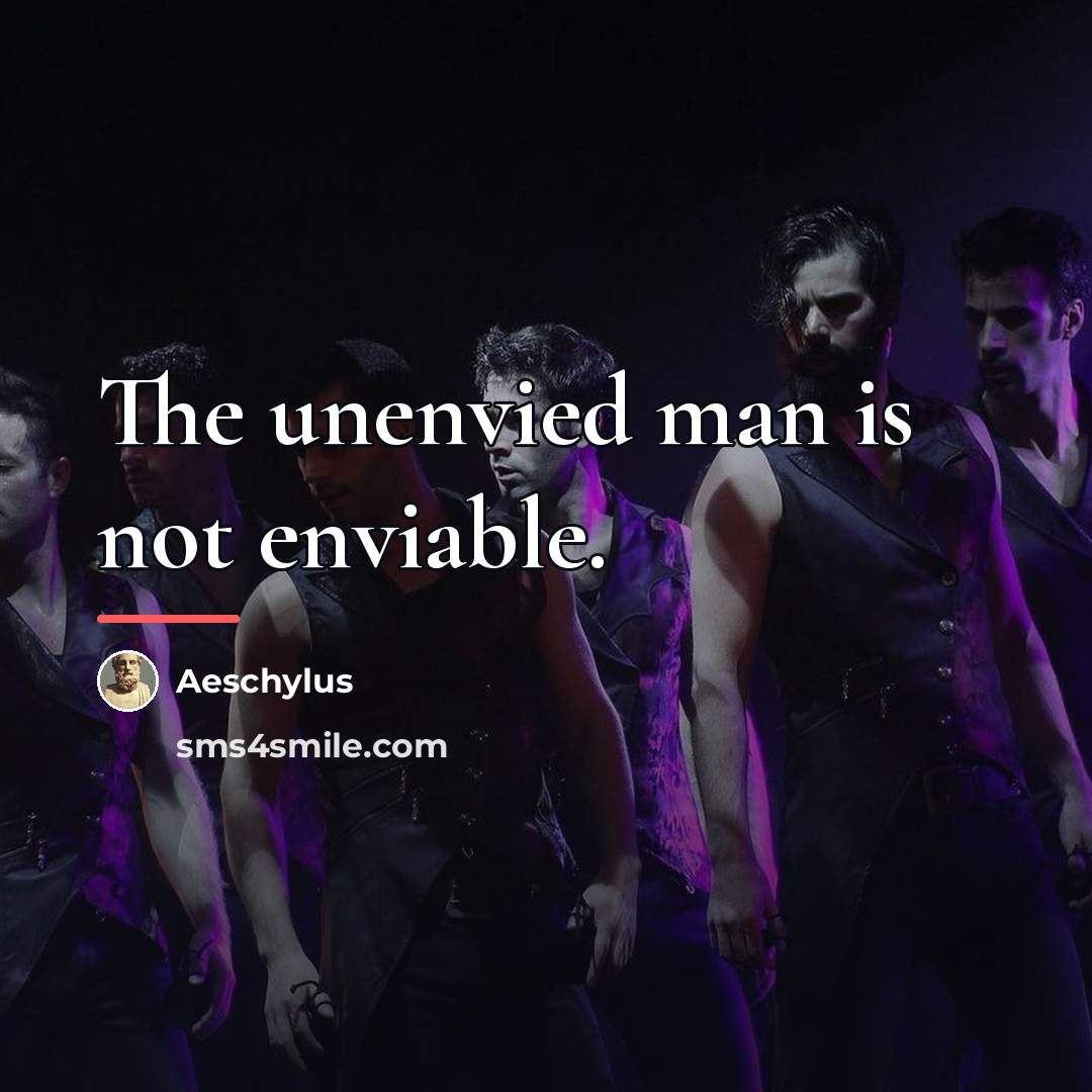 “The unenvied man is not enviable.…” quote by Aeschylus