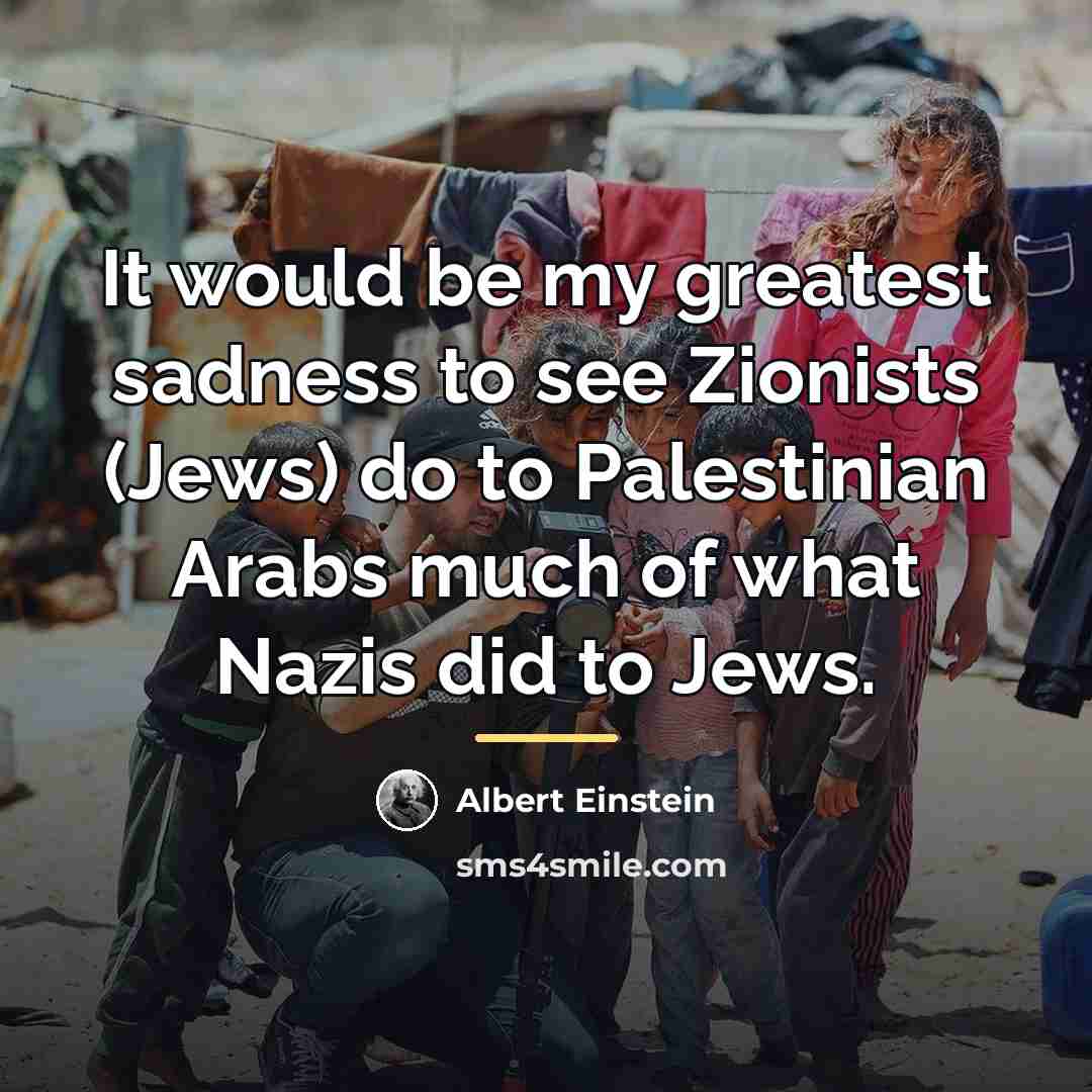 “It would be my greatest sadness to see Zionists (Jews)…” quote by Albert Einstein