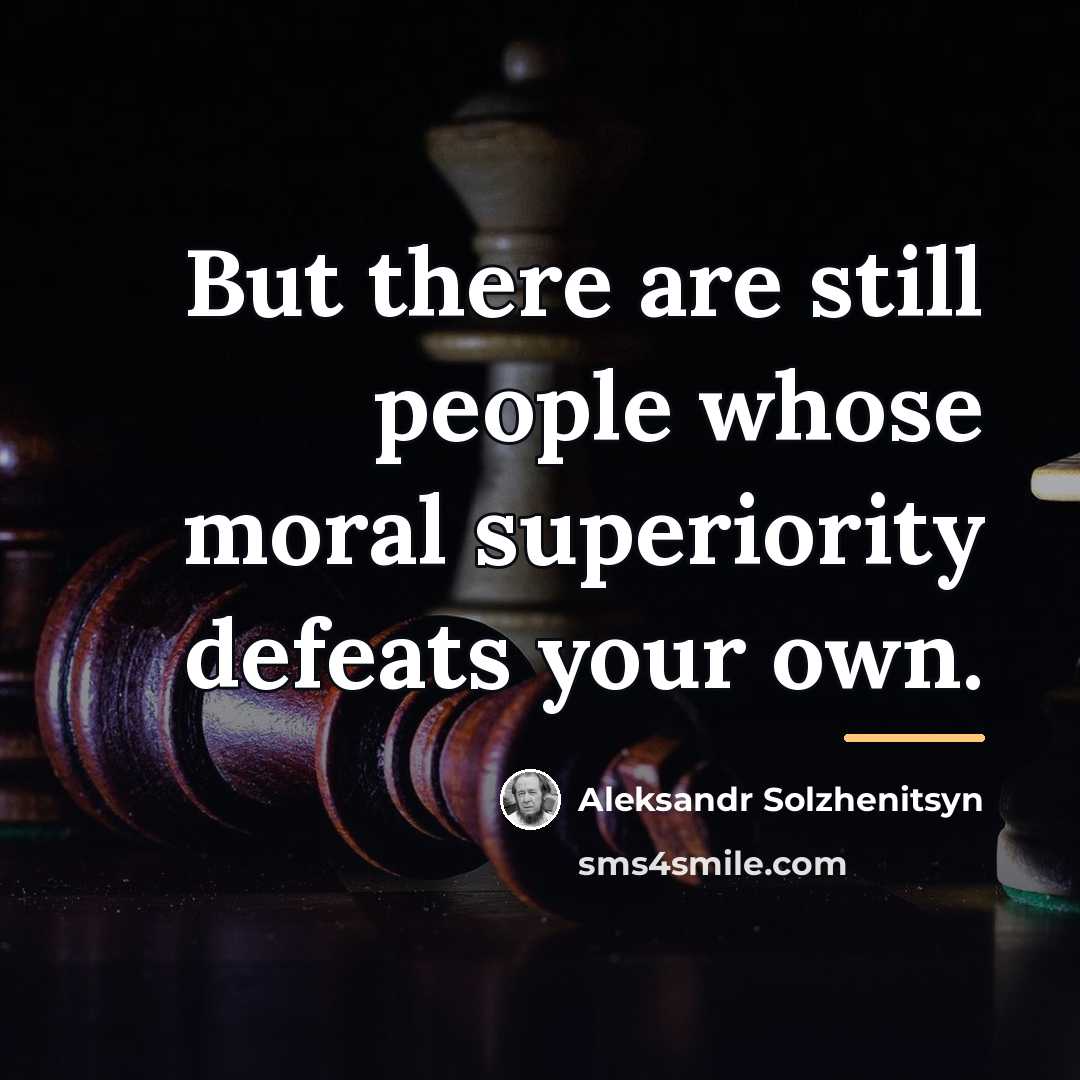 “But there are still people whose moral superiority defeats your…” quote by Aleksandr Solzhenitsyn