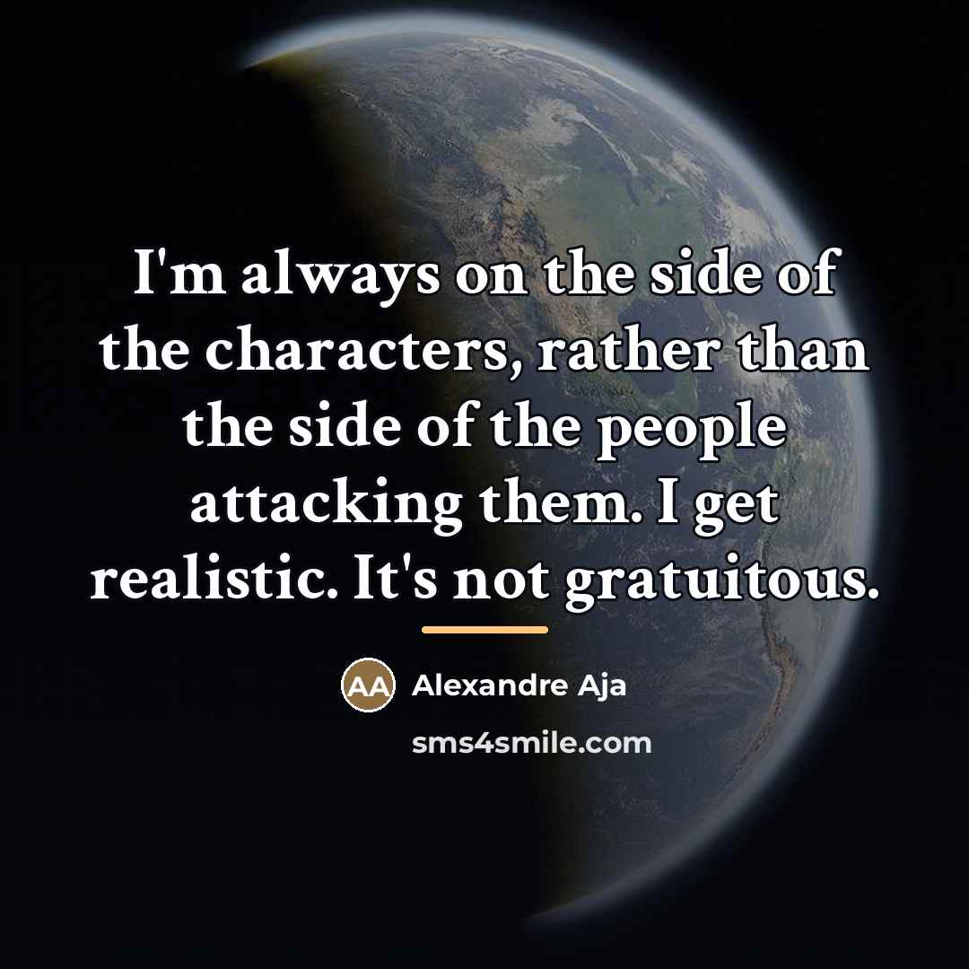 “I'm always on the side of the characters, rather than…” quote by Alexandre Aja