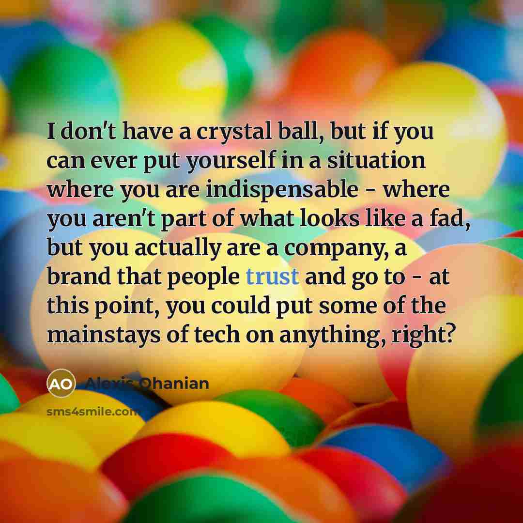 “I don't have a crystal ball, but if you can…” quote by Alexis Ohanian