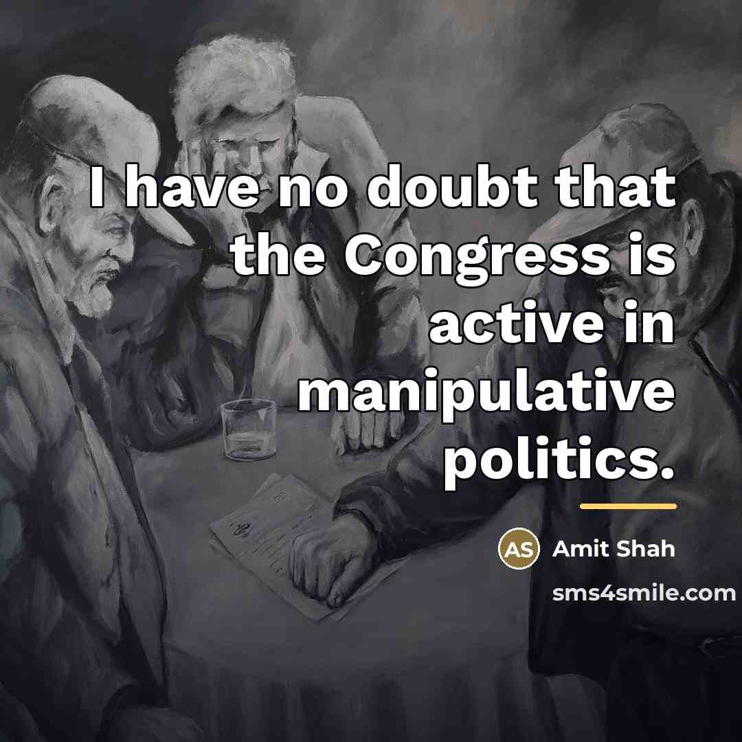 “I have no doubt that the Congress is active in…” quote by Amit Shah