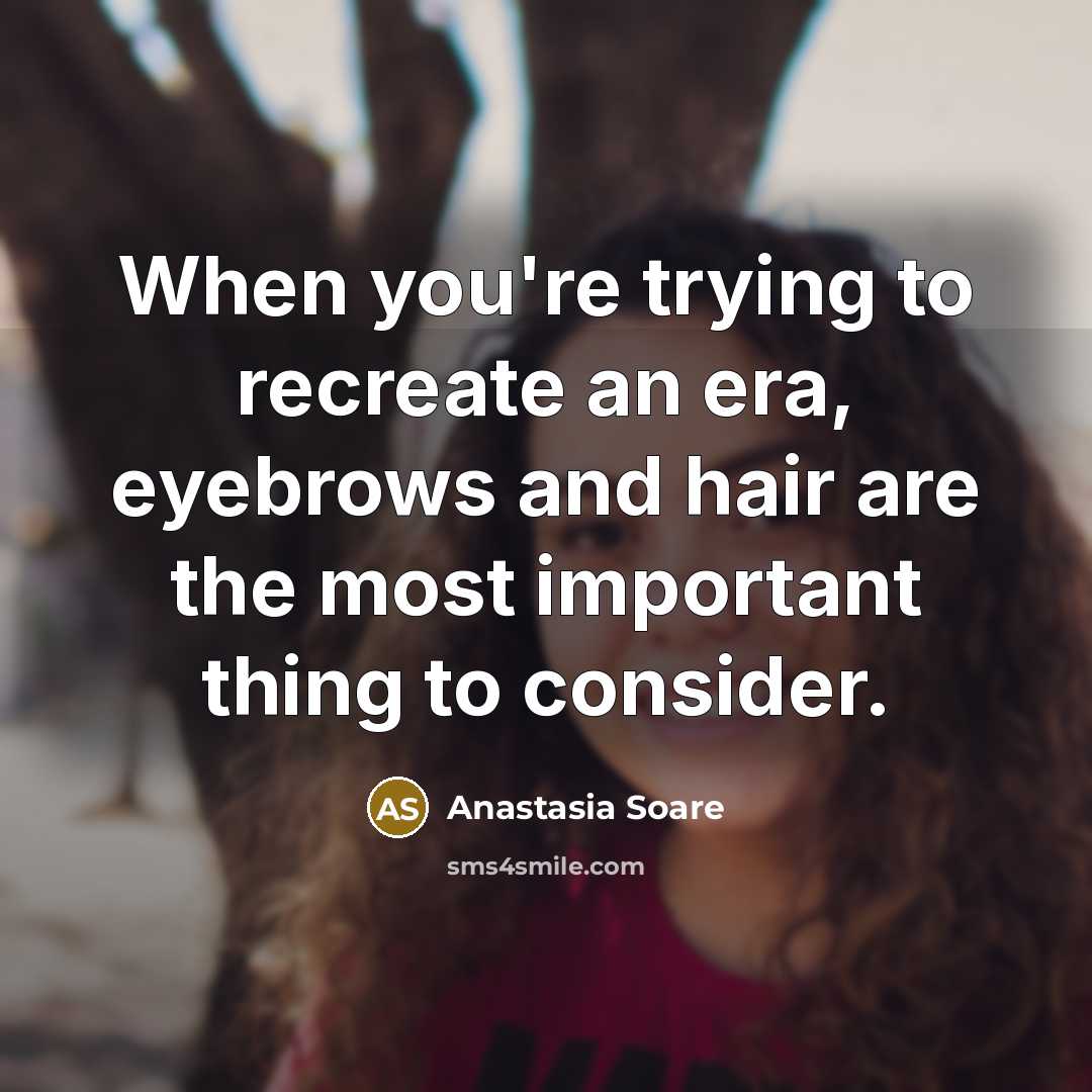 “When you're trying to recreate an era, eyebrows and hair…” quote by Anastasia Soare