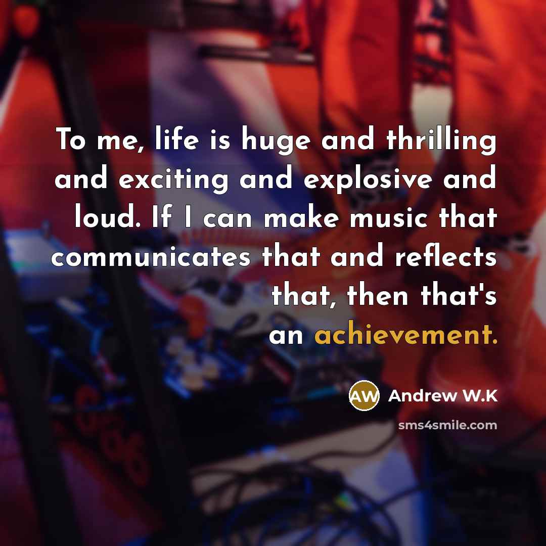 “To me, life is huge and thrilling and exciting and…” quote by Andrew W.K