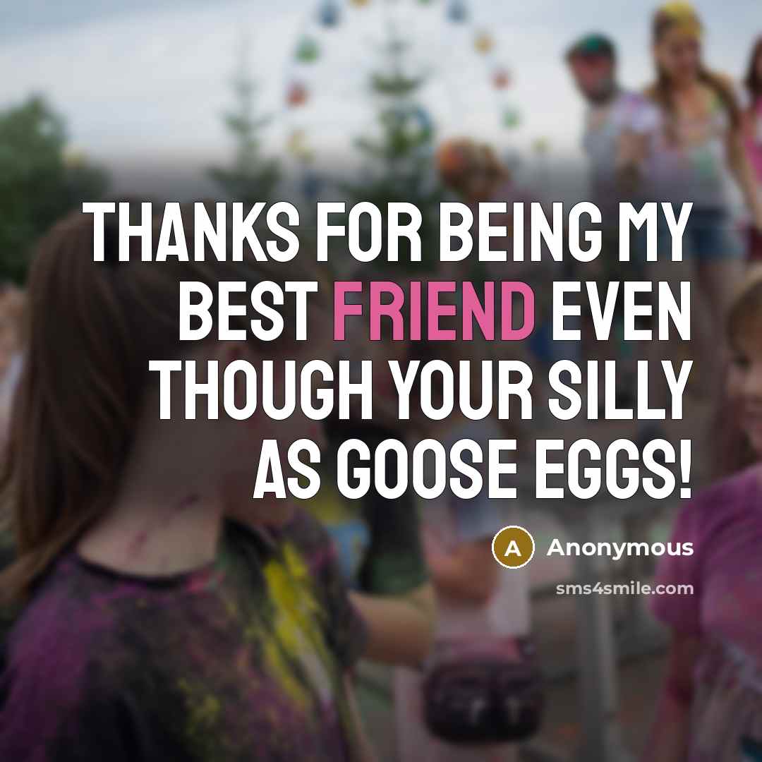 “Thanks for being my best friend even though your silly…” quote by Anonymous