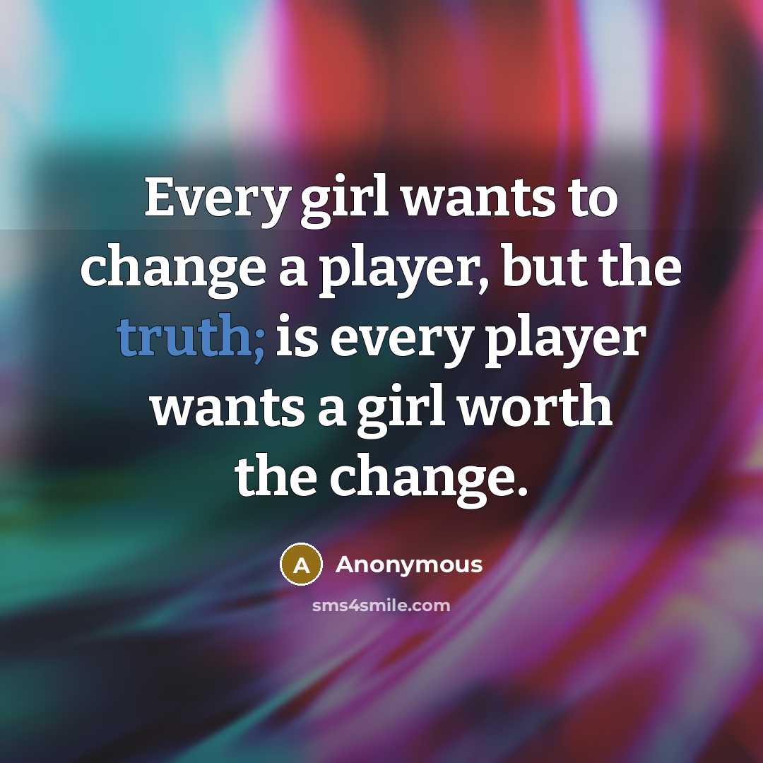 “Every girl wants to change a player, but the truth;…” quote by Anonymous