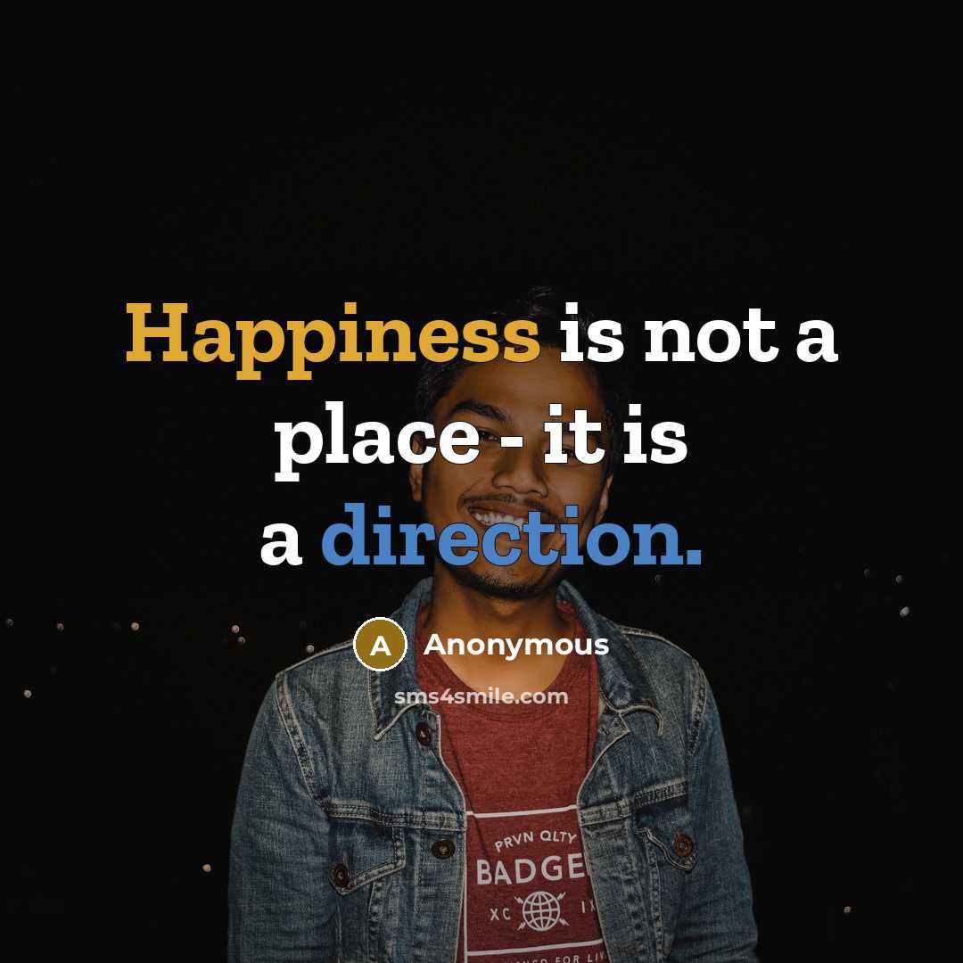 “Happiness is not a place - it is a direction.” quote by Anonymous