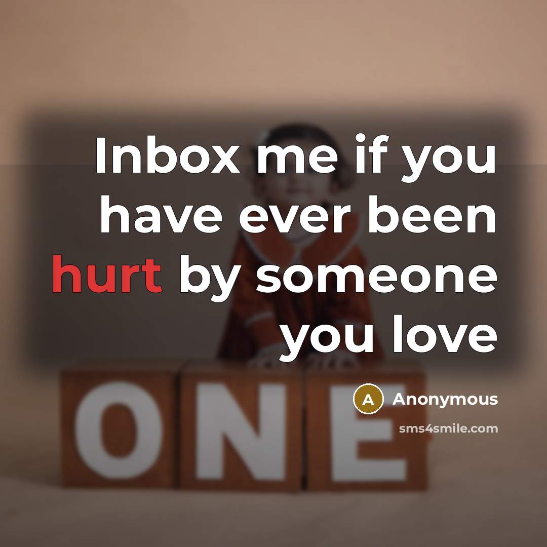 “Inbox me if you have ever been hurt by someone…” quote by Anonymous