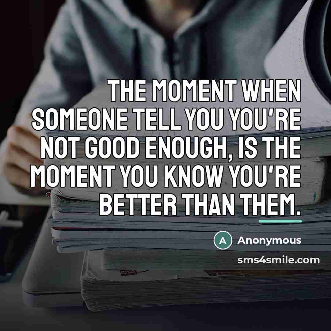 “The moment when someone tell you you're not good enough,…” quote by Anonymous