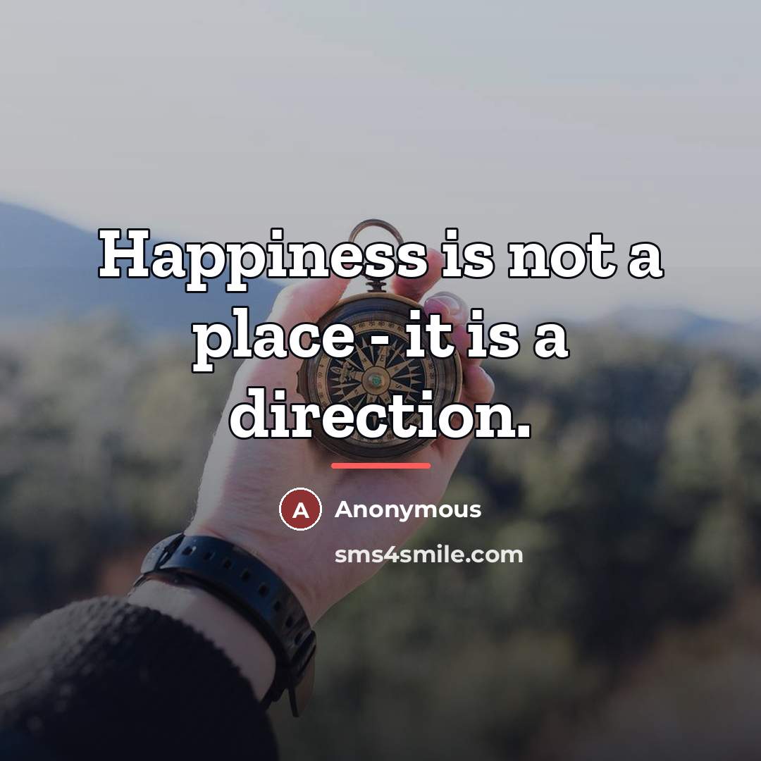 “Happiness is not a place - it is a direction.…” quote by Anonymous