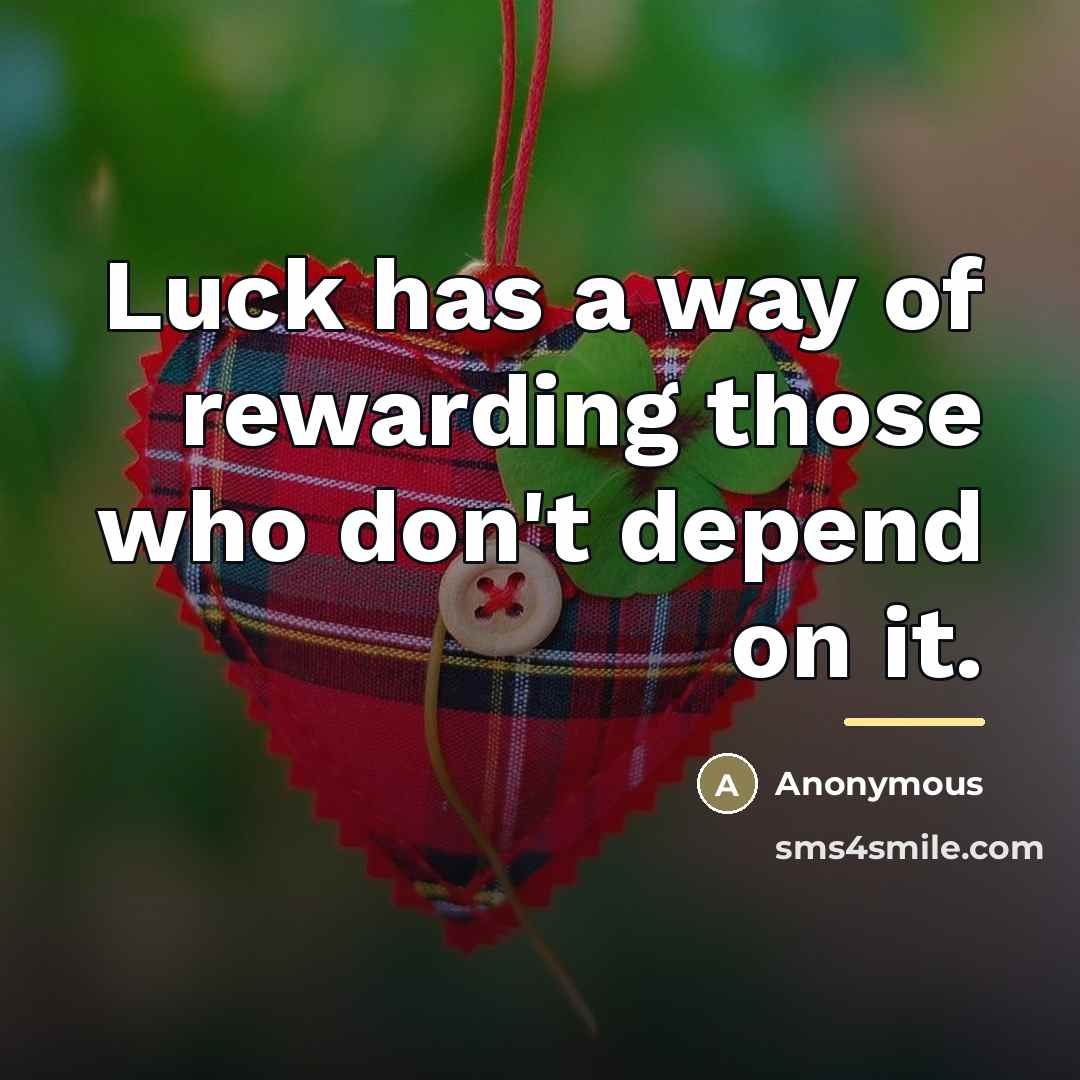 “Luck has a way of rewarding those who don't depend…” quote by Anonymous