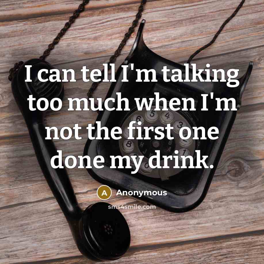“I can tell I'm talking too much when I'm not the first one done my drink.” quote by Anonymous