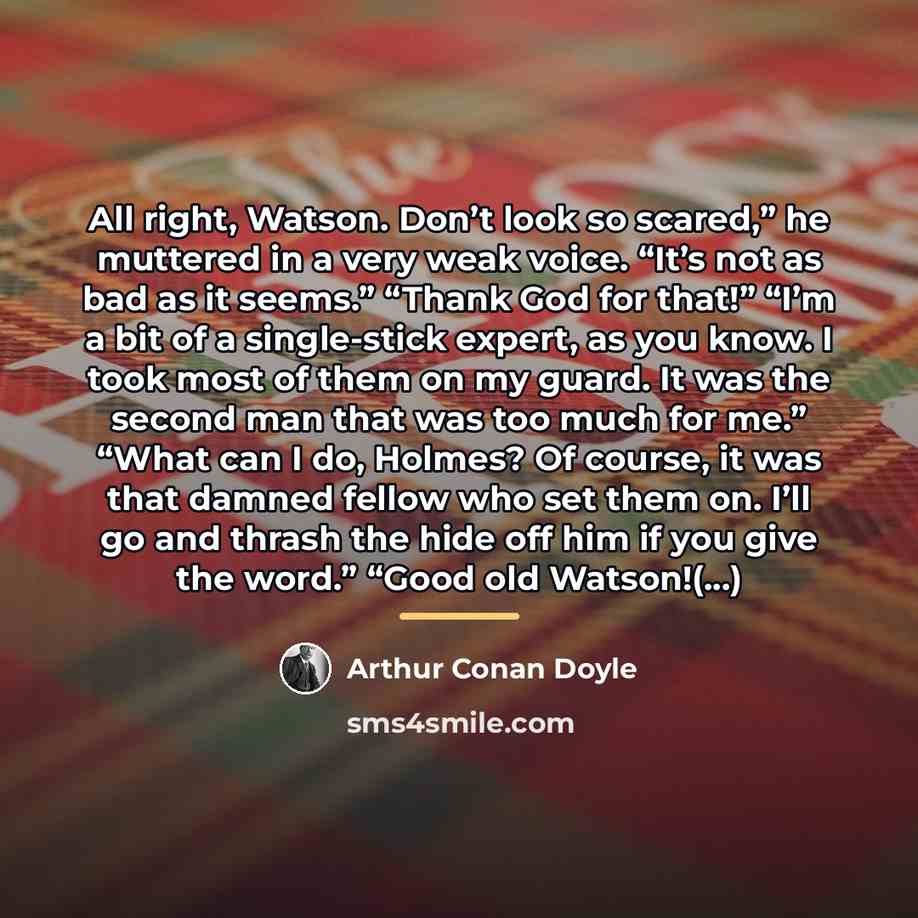 “All right, Watson. Don’t look so scared,” he muttered in…” quote by Arthur Conan Doyle