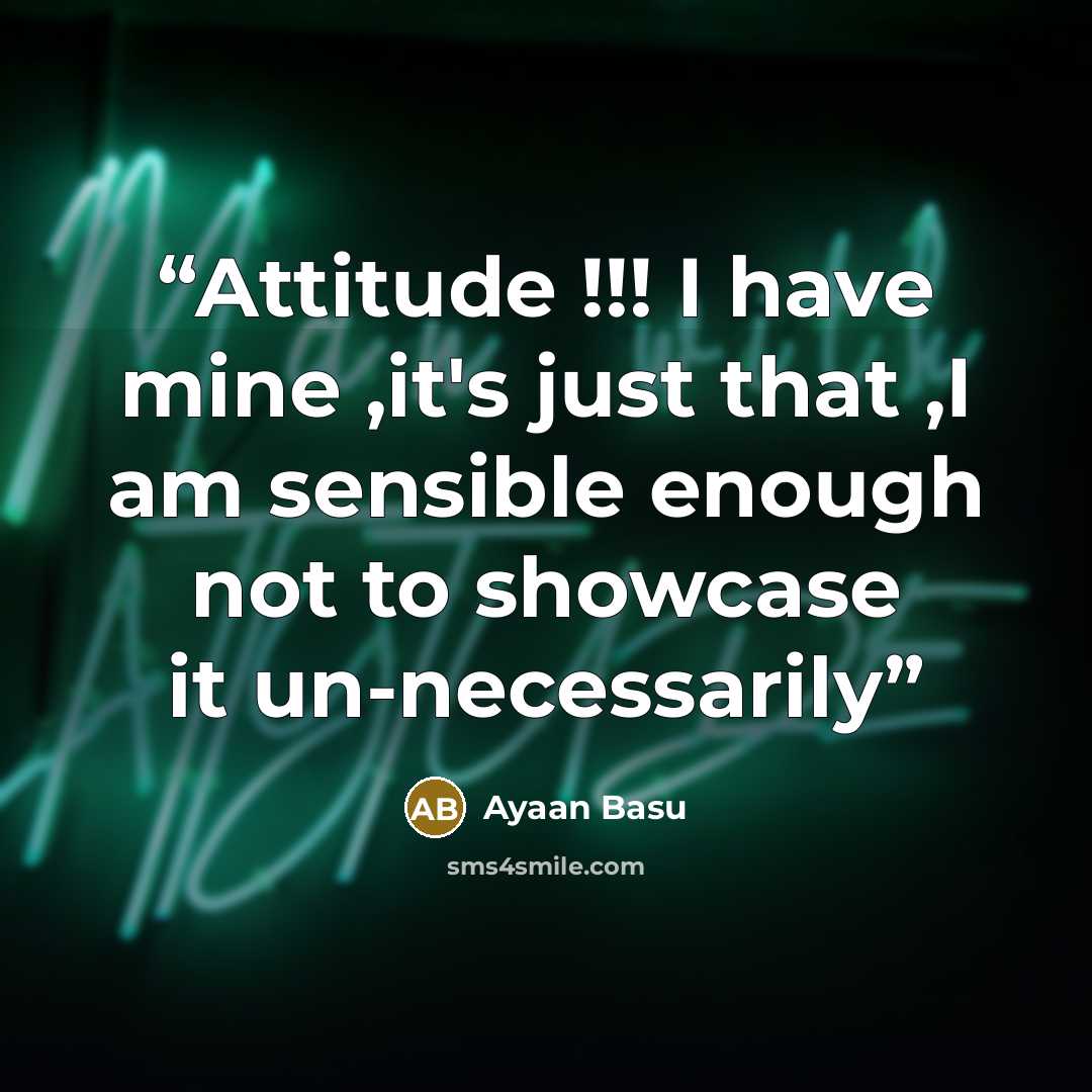 “Attitude !!! I have mine ,it's just that ,I am sensible enough not to showcase it un-necessarily” quote by Ayaan Basu