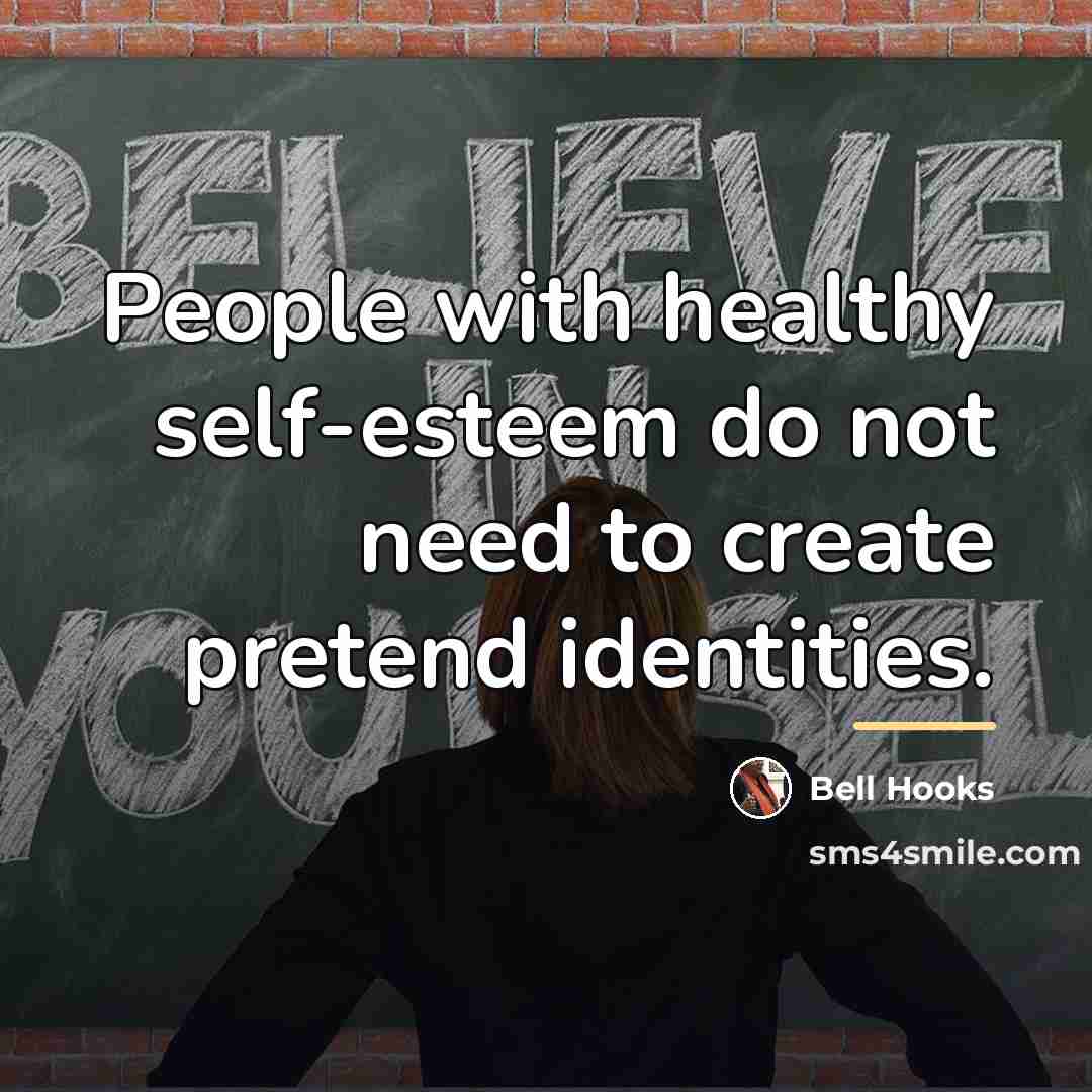 “People with healthy self-esteem do not need to create pretend…” quote by Bell Hooks