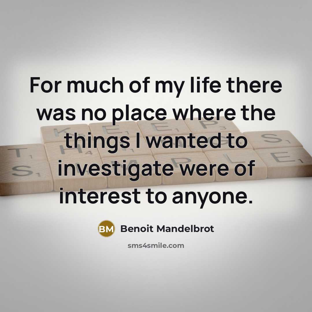 “For much of my life there was no place where…” quote by Benoit Mandelbrot