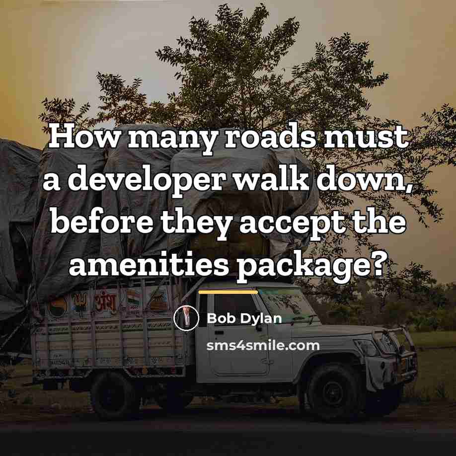 “How many roads must a developer walk down, before they…” quote by Bob Dylan