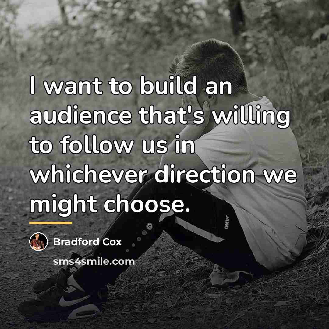 “I want to build an audience that's willing to follow…” quote by Bradford Cox