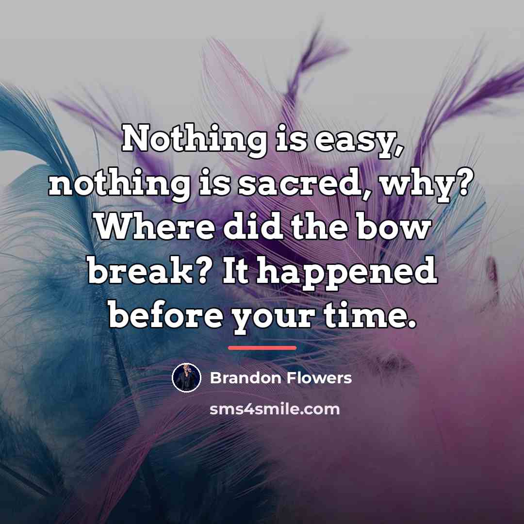 “Nothing is easy, nothing is sacred, why? Where did the…” quote by Brandon Flowers