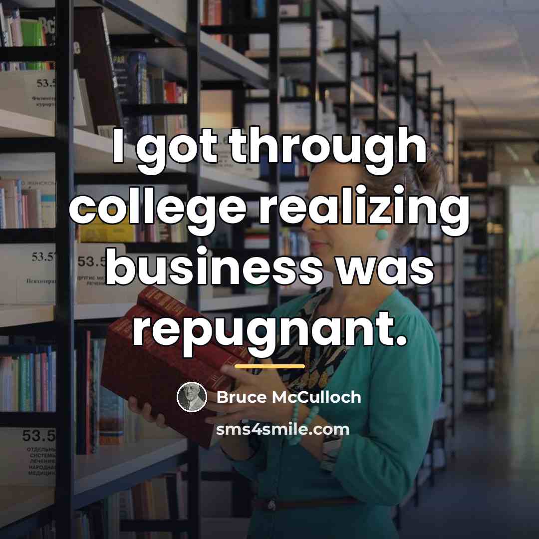 “I got through college realizing business was repugnant.…” quote by Bruce McCulloch