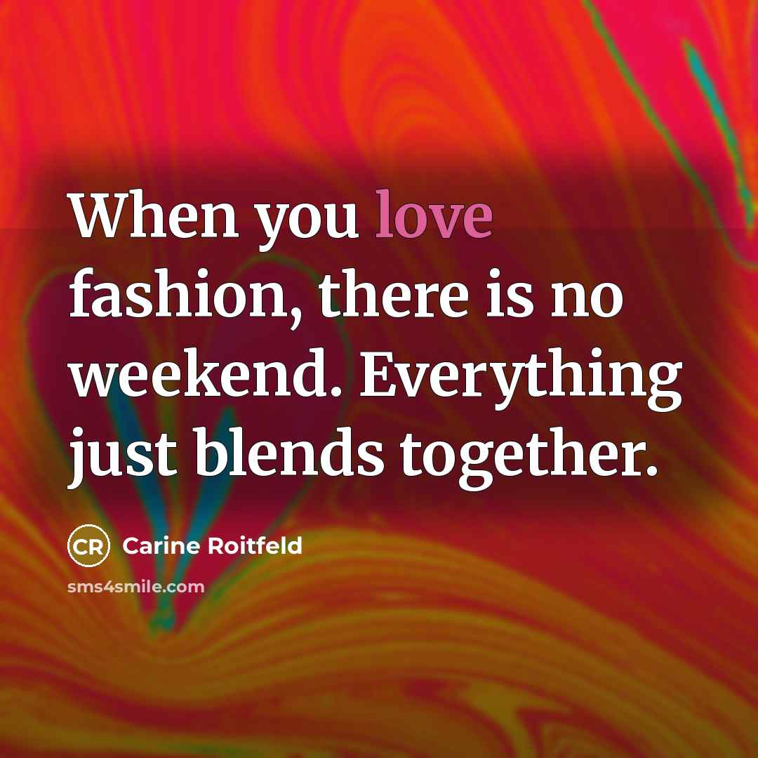 “When you love fashion, there is no weekend. Everything just…” quote by Carine Roitfeld
