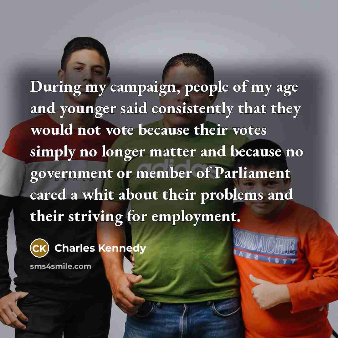 “During my campaign, people of my age and younger said…” quote by Charles Kennedy