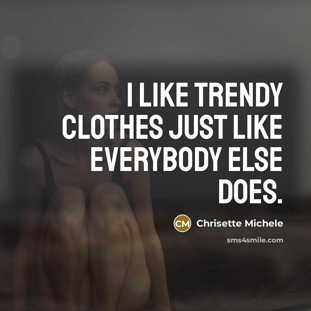 “I like trendy clothes just like everybody else does.…” quote by Chrisette Michele