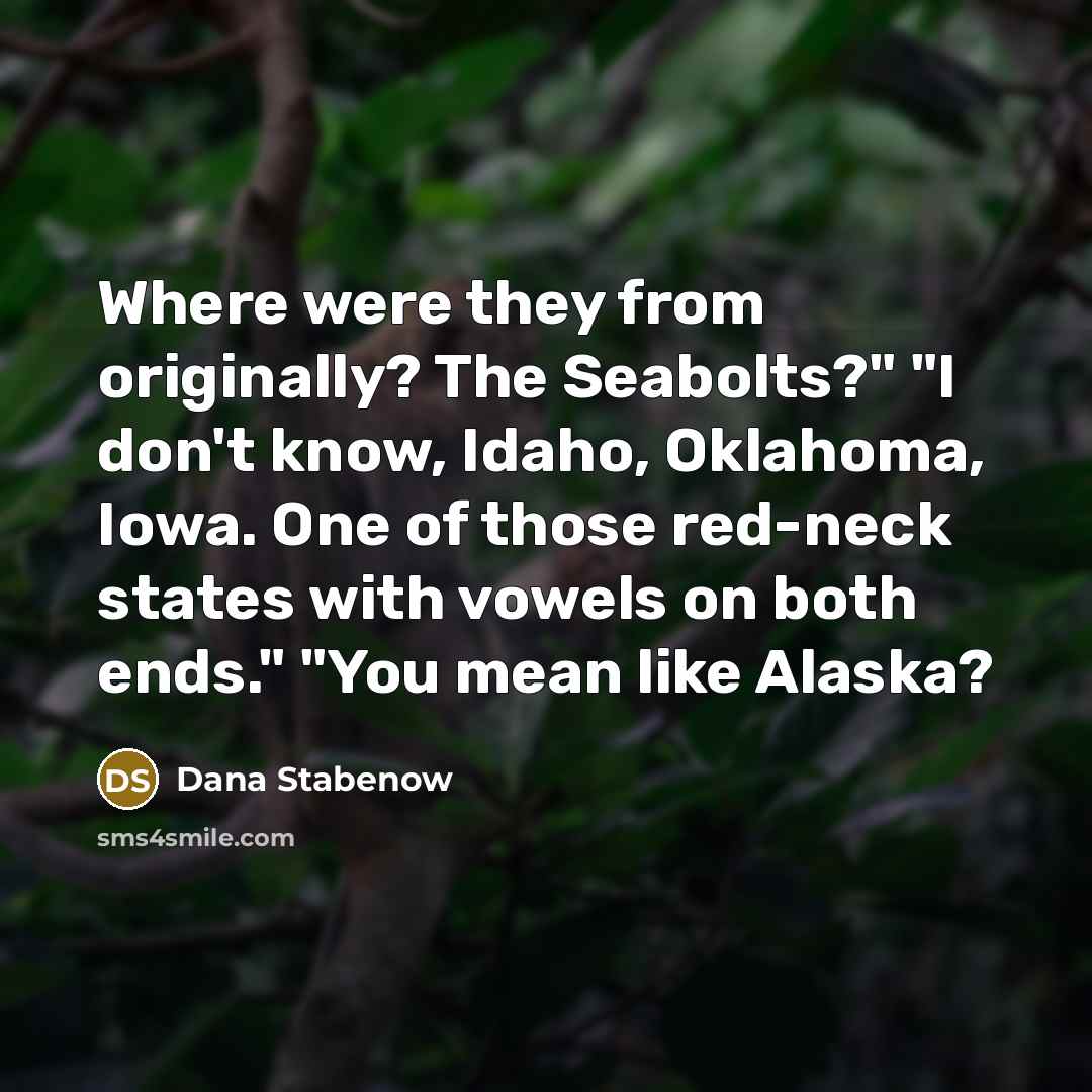 “Where were they from originally? The Seabolts?" "I don't know,…” quote by Dana Stabenow