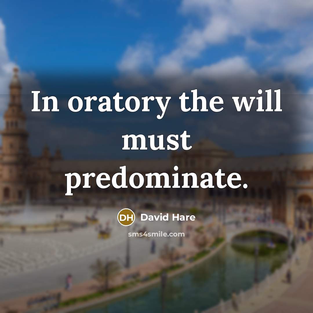 “In oratory the will must predominate.” quote by David Hare