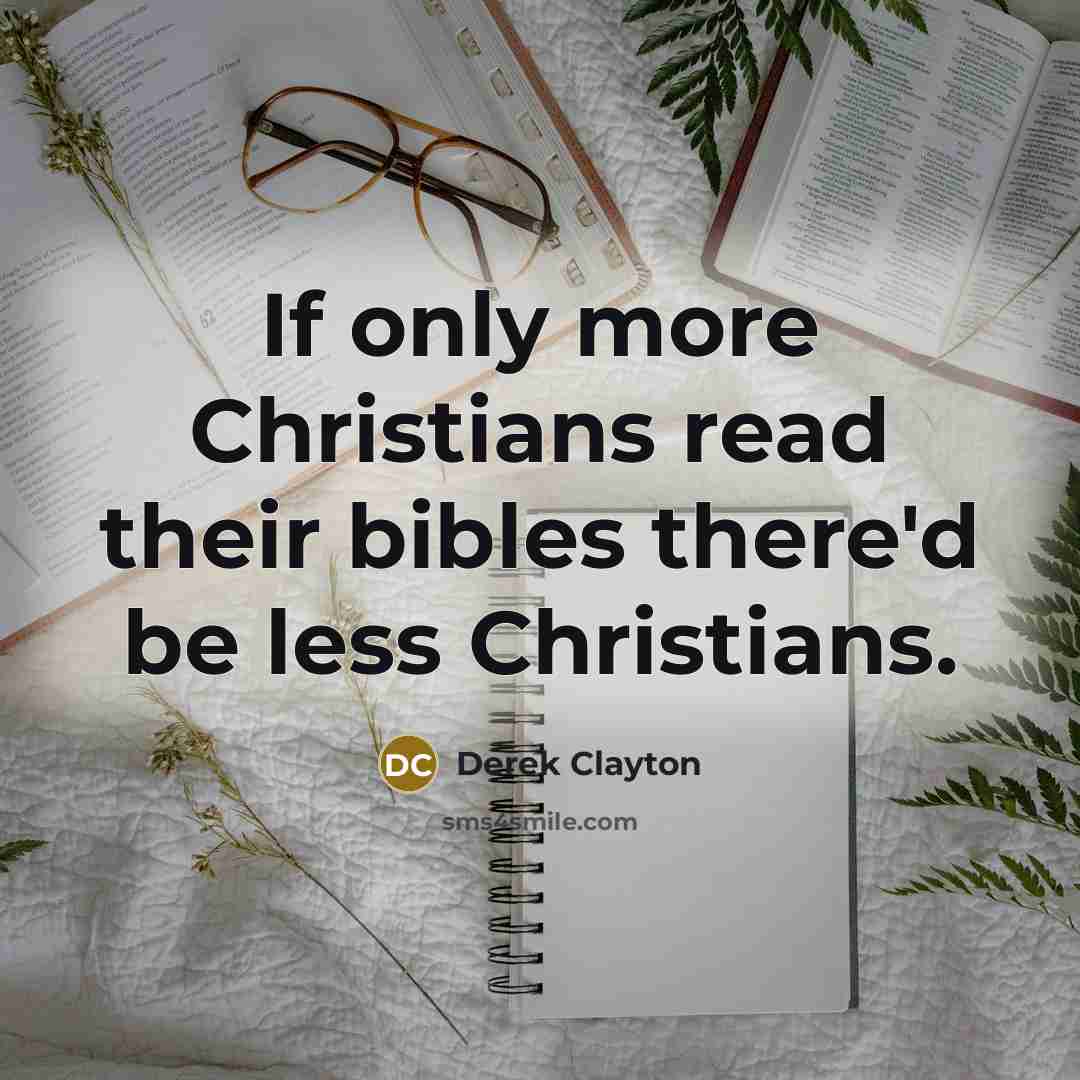 “If only more Christians read their bibles there'd be less…” quote by Derek Clayton