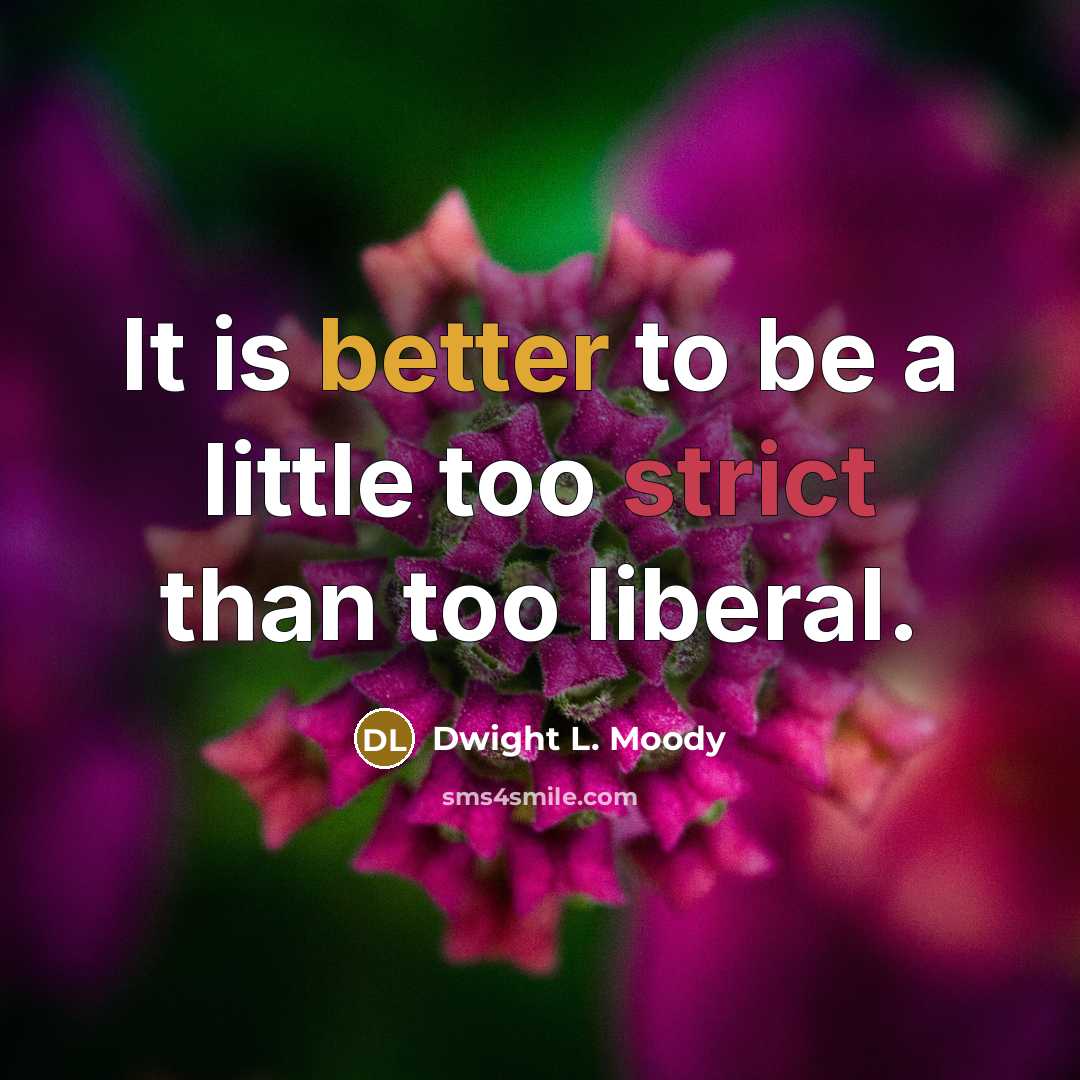 “It is better to be a little too strict than too liberal.” quote by Dwight L. Moody