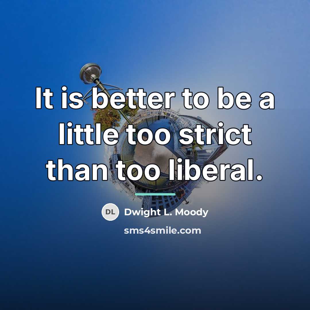 “It is better to be a little too strict than…” quote by Dwight L. Moody
