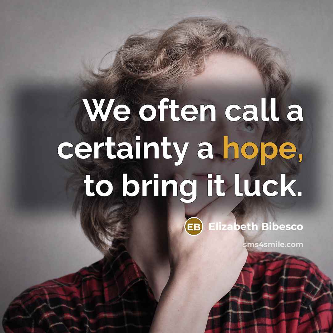 “We often call a certainty a hope, to bring it…” quote by Elizabeth Bibesco