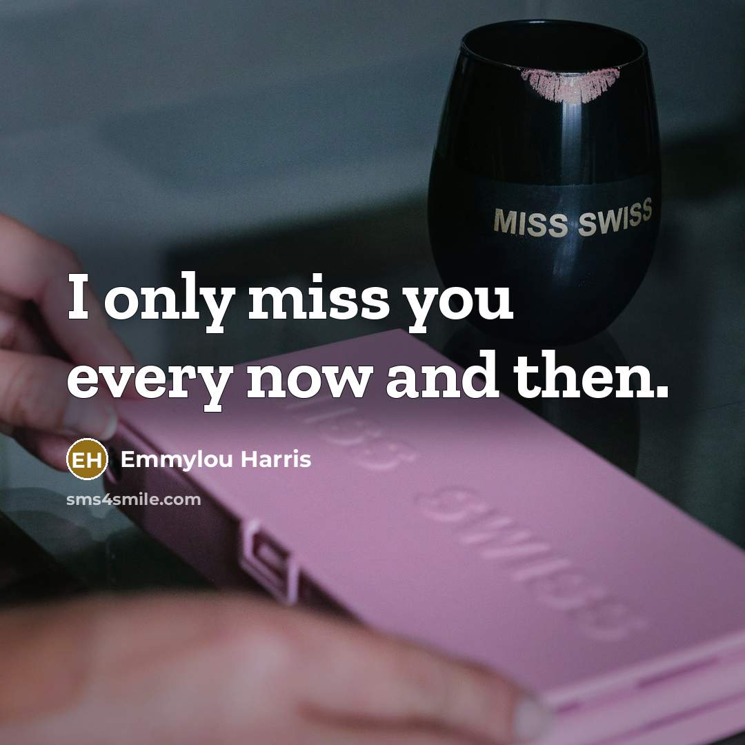 “I only miss you every now and then.…” quote by Emmylou Harris