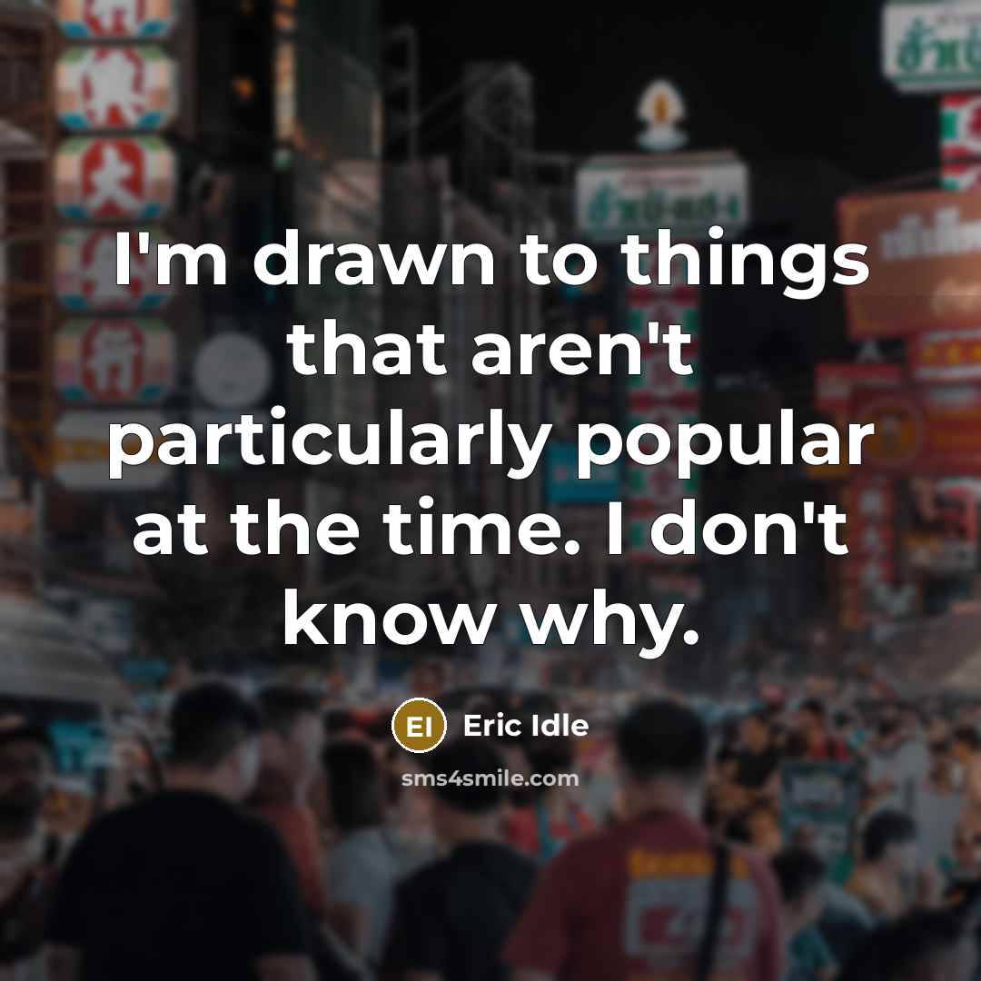 “I'm drawn to things that aren't particularly popular at the…” quote by Eric Idle