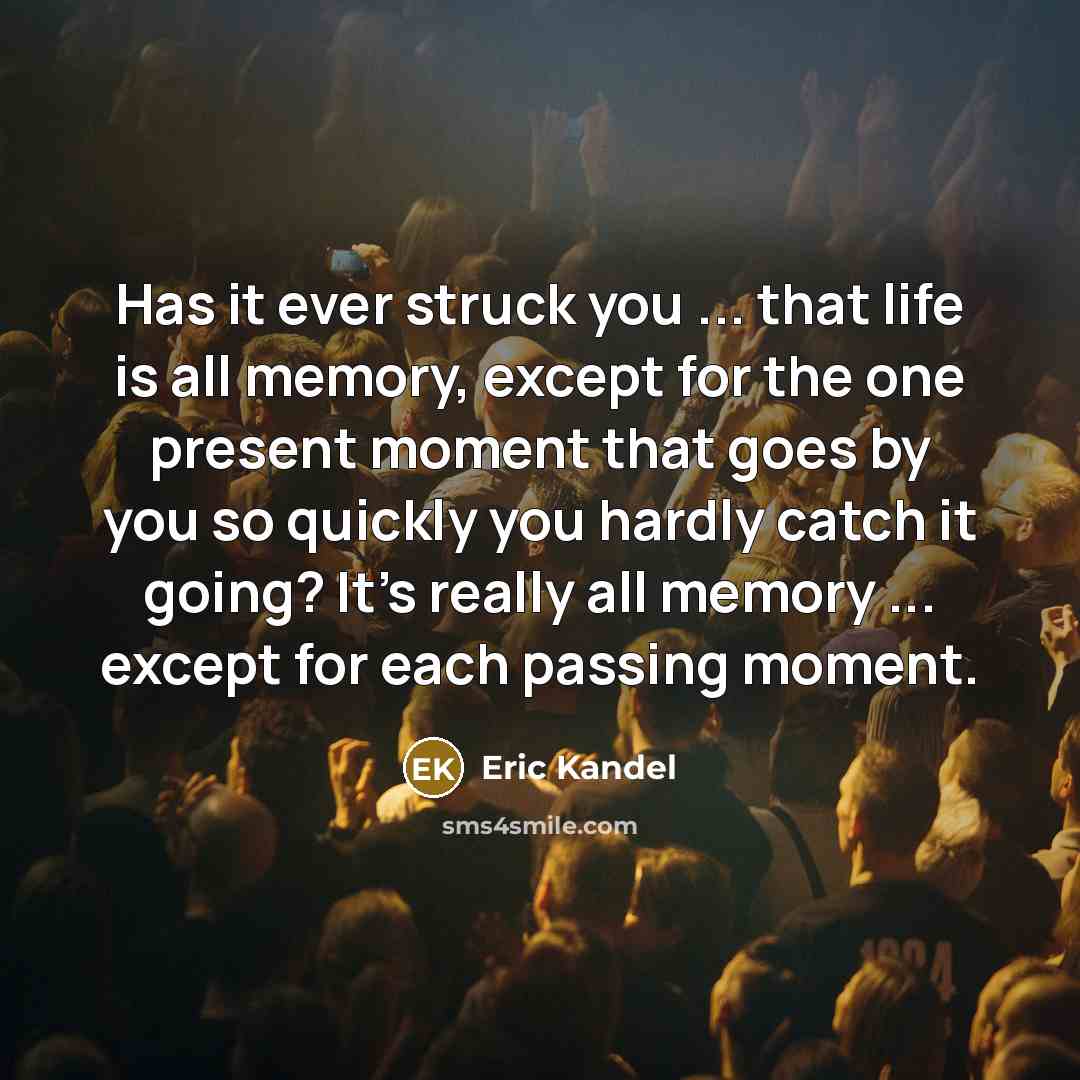 “Has it ever struck you ... that life is all…” quote by Eric Kandel