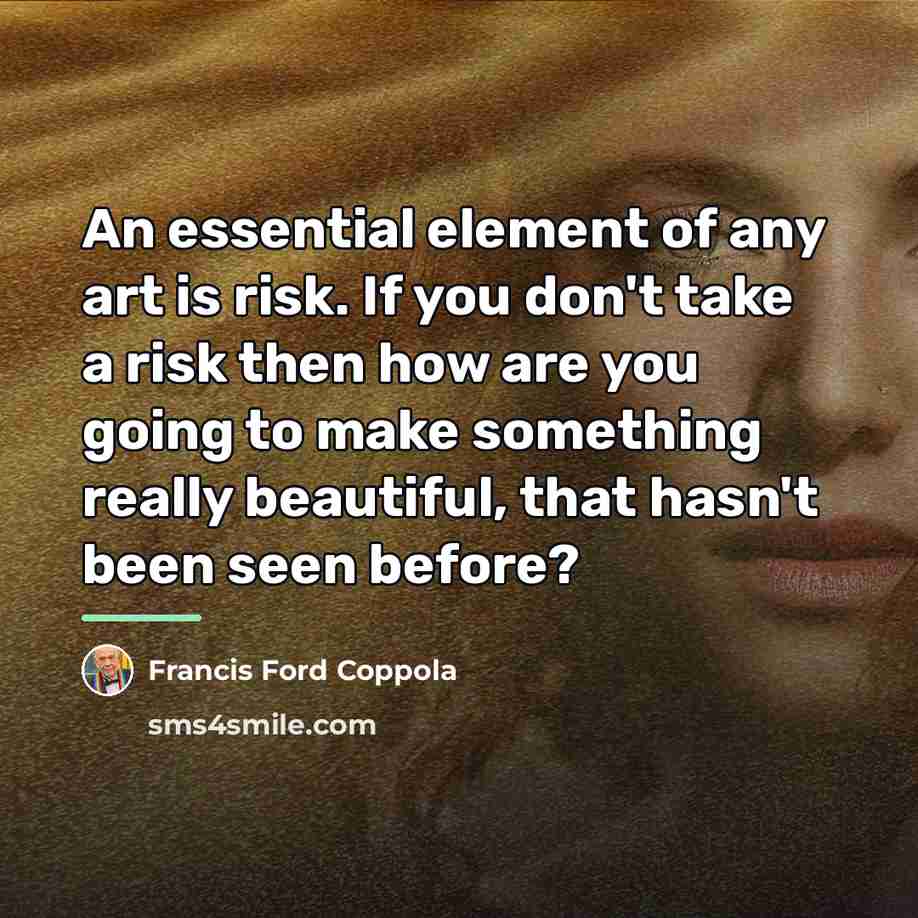 “An essential element of any art is risk. If you…” quote by Francis Ford Coppola